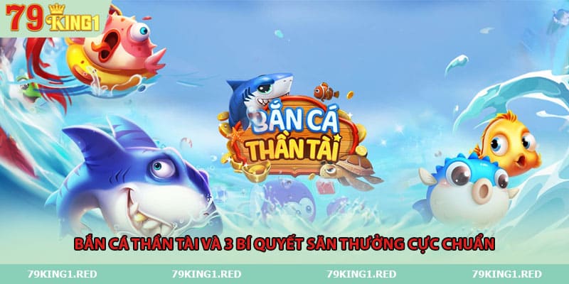 ban-ca-than-tai-va-3-bi-quyet-san-thuong-cuc-chuan