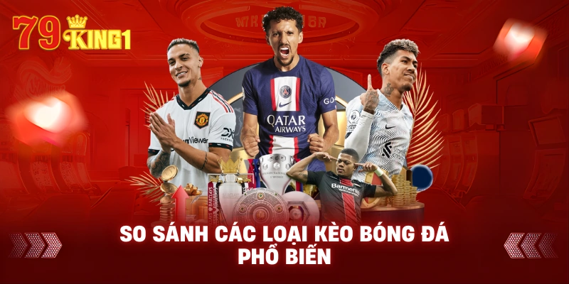 So sánh các loại kèo bóng đá phổ biến