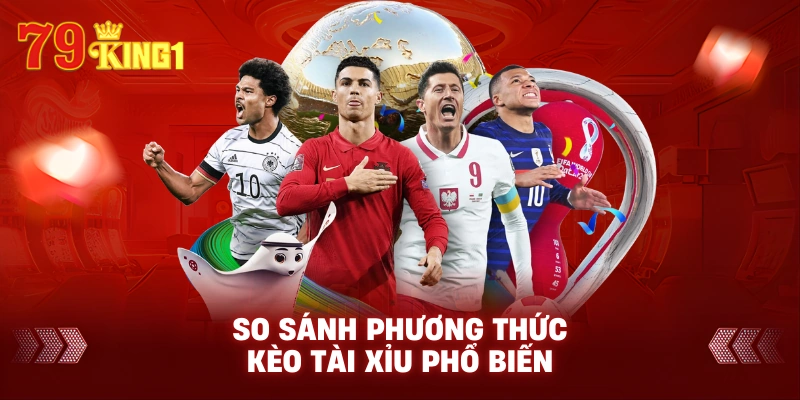 So sánh phương thức kèo tài xỉu phổ biến